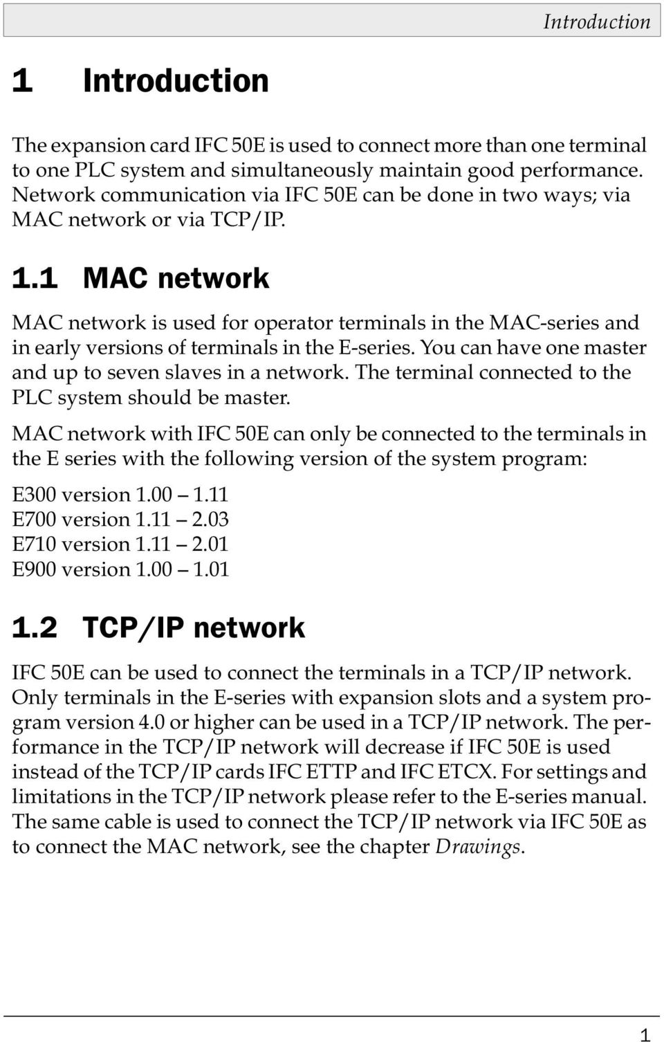 1 MAC network MAC network is used for operator terminals in the MAC-series and in early versions of terminals in the E-series. You can have one master and up to seven slaves in a network.