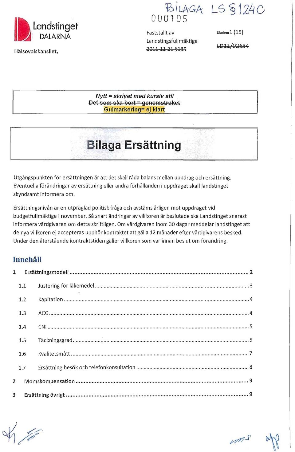 Eventuella förändringar av ersättning eller andra förhållanden i uppdraget skall landstinget skyndsamt informera om.