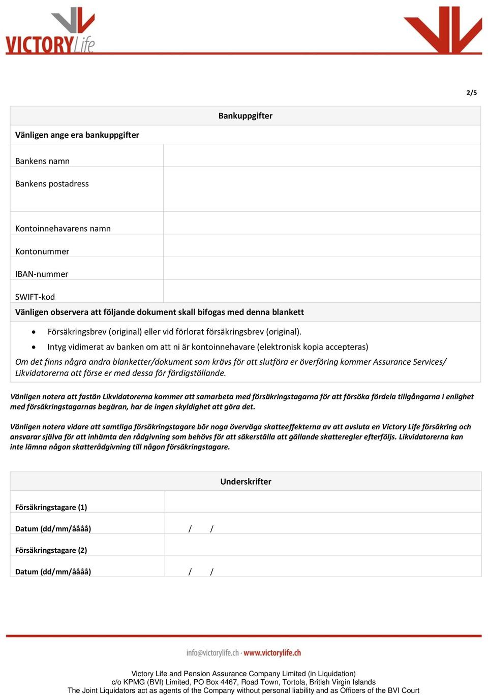 Intyg vidimerat av banken om att ni är kontoinnehavare (elektronisk kopia accepteras) Om det finns några andra blanketter/dokument som krävs för att slutföra er överföring kommer Assurance Services/