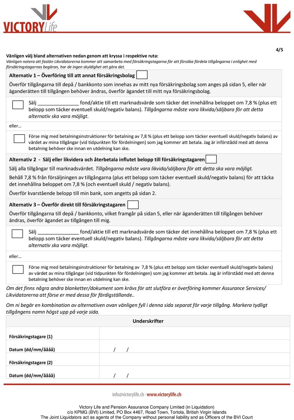 Alternativ 1 Överföring till att annat försäkringsbolag Överför tillgångarna till depå / bankkonto som innehas av mitt nya försäkringsbolag som anges på sidan 5, eller när äganderätten till