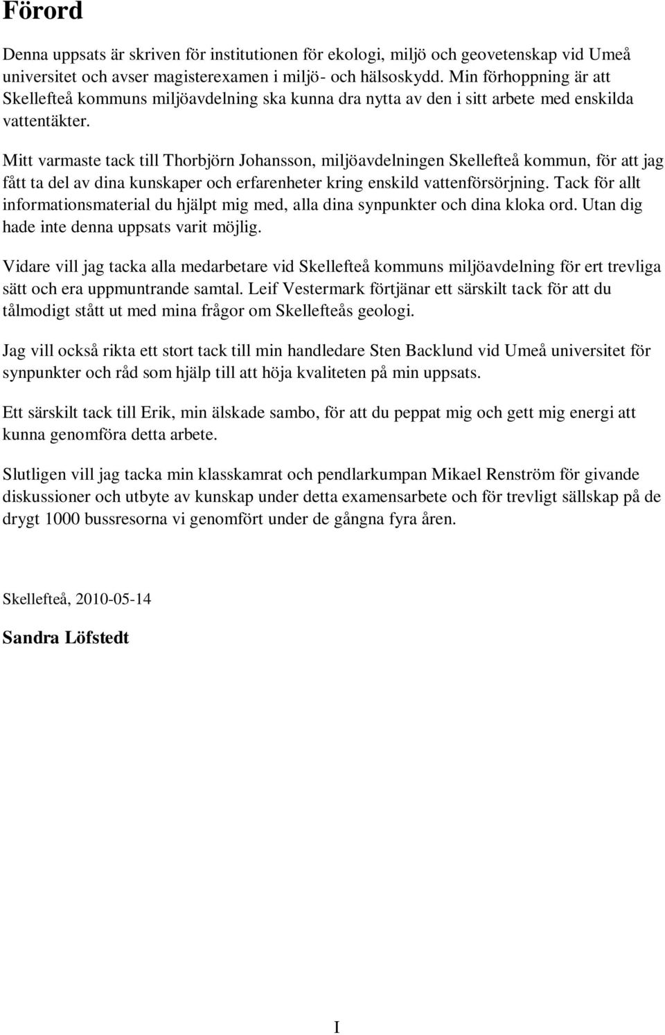 Mitt varmaste tack till Thorbjörn Johansson, miljöavdelningen Skellefteå kommun, för att jag fått ta del av dina kunskaper och erfarenheter kring enskild vattenförsörjning.