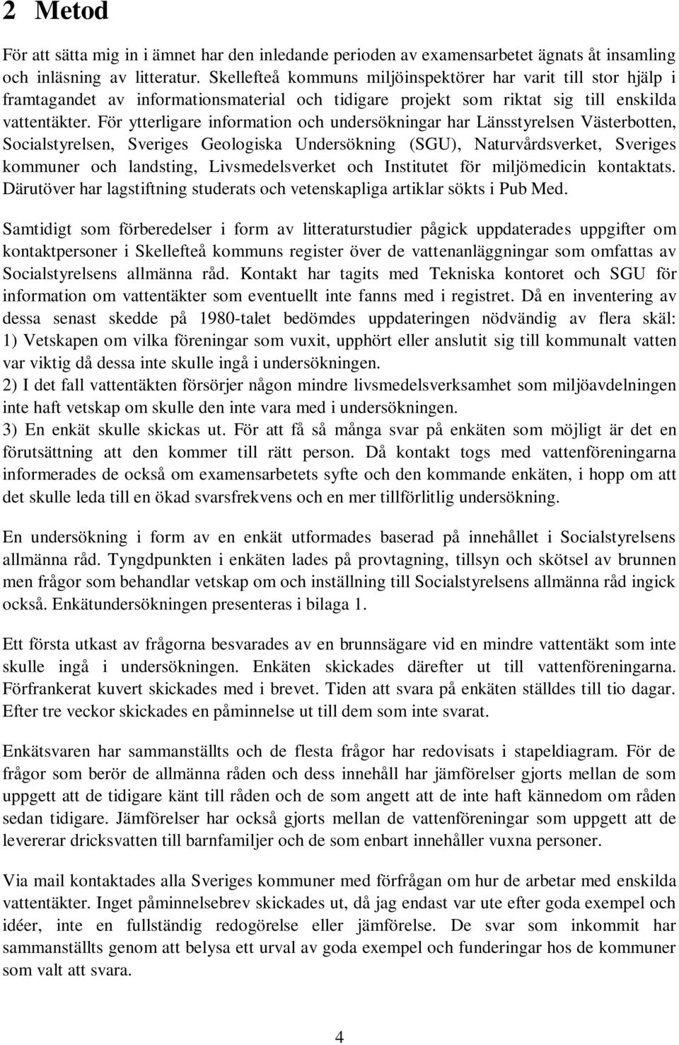 För ytterligare information och undersökningar har Länsstyrelsen Västerbotten, Socialstyrelsen, Sveriges Geologiska Undersökning (SGU), Naturvårdsverket, Sveriges kommuner och landsting,
