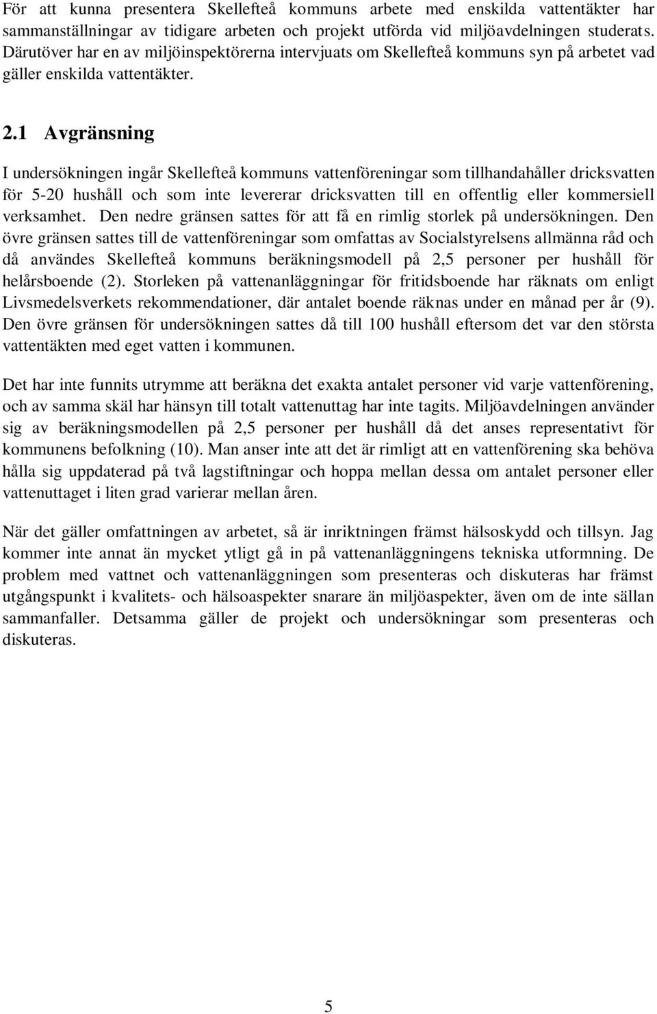 1 Avgränsning I undersökningen ingår Skellefteå kommuns vattenföreningar som tillhandahåller dricksvatten för 5-20 hushåll och som inte levererar dricksvatten till en offentlig eller kommersiell