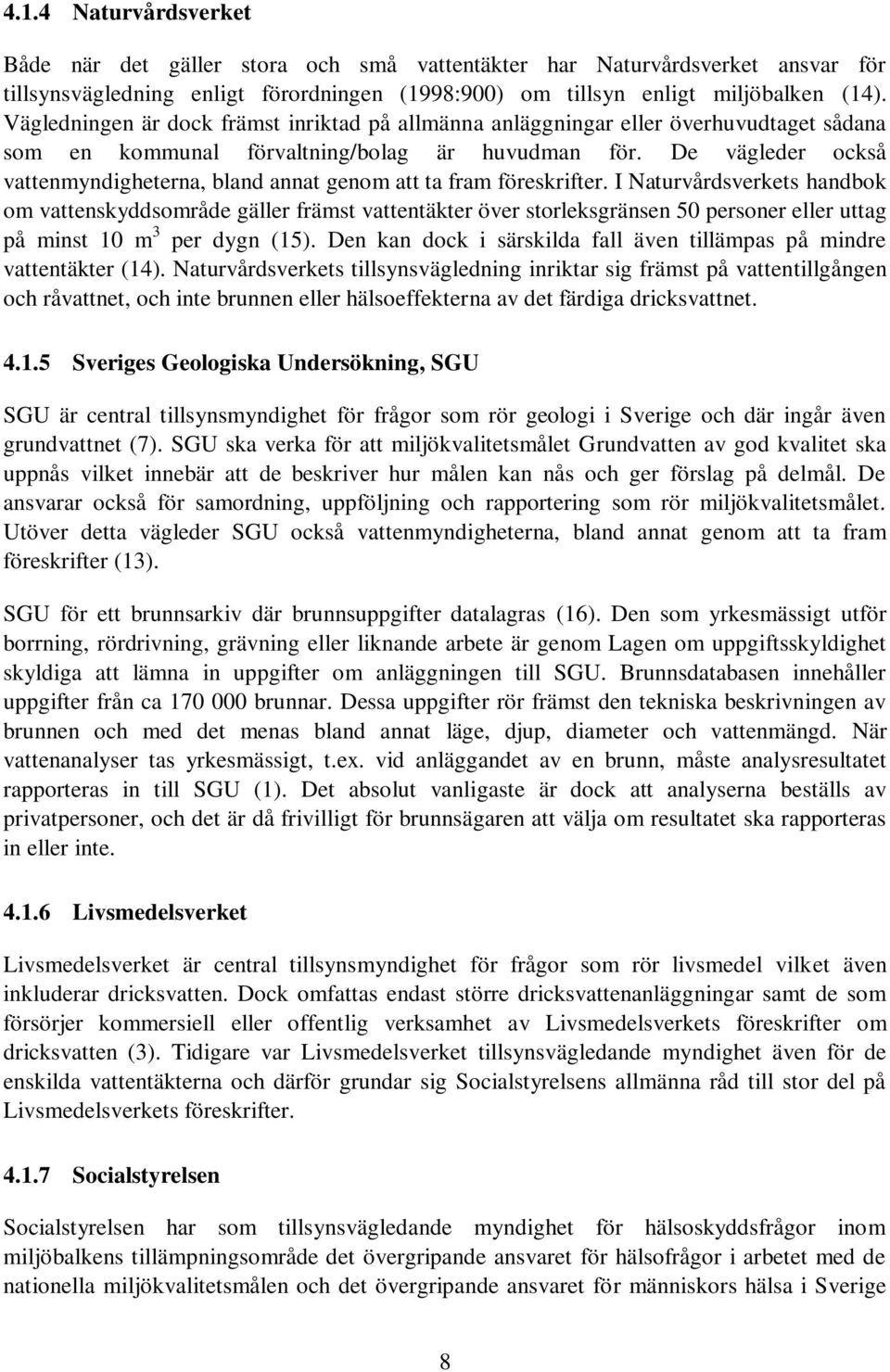 De vägleder också vattenmyndigheterna, bland annat genom att ta fram föreskrifter.