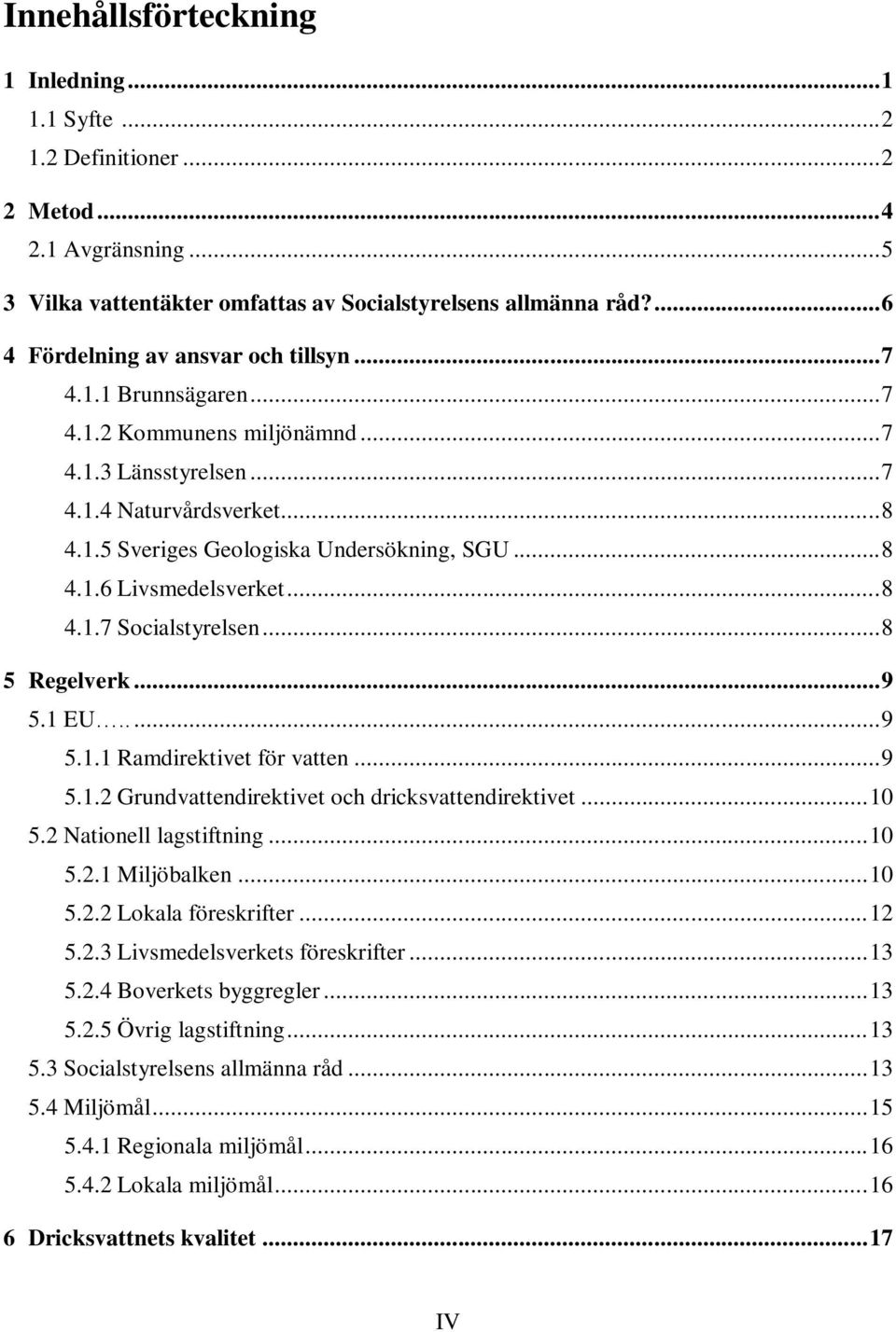 .. 8 4.1.6 Livsmedelsverket... 8 4.1.7 Socialstyrelsen... 8 5 Regelverk... 9 5.1 EU..... 9 5.1.1 Ramdirektivet för vatten... 9 5.1.2 Grundvattendirektivet och dricksvattendirektivet... 10 5.