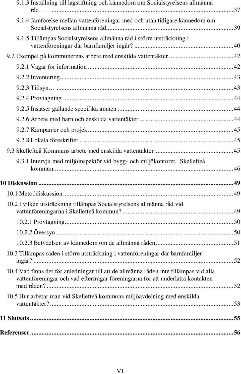 .. 42 9.2.2 Inventering... 43 9.2.3 Tillsyn... 43 9.2.4 Provtagning... 44 9.2.5 Insatser gällande specifika ämnen... 44 9.2.6 Arbete med barn och enskilda vattentäkter... 44 9.2.7 Kampanjer och projekt.