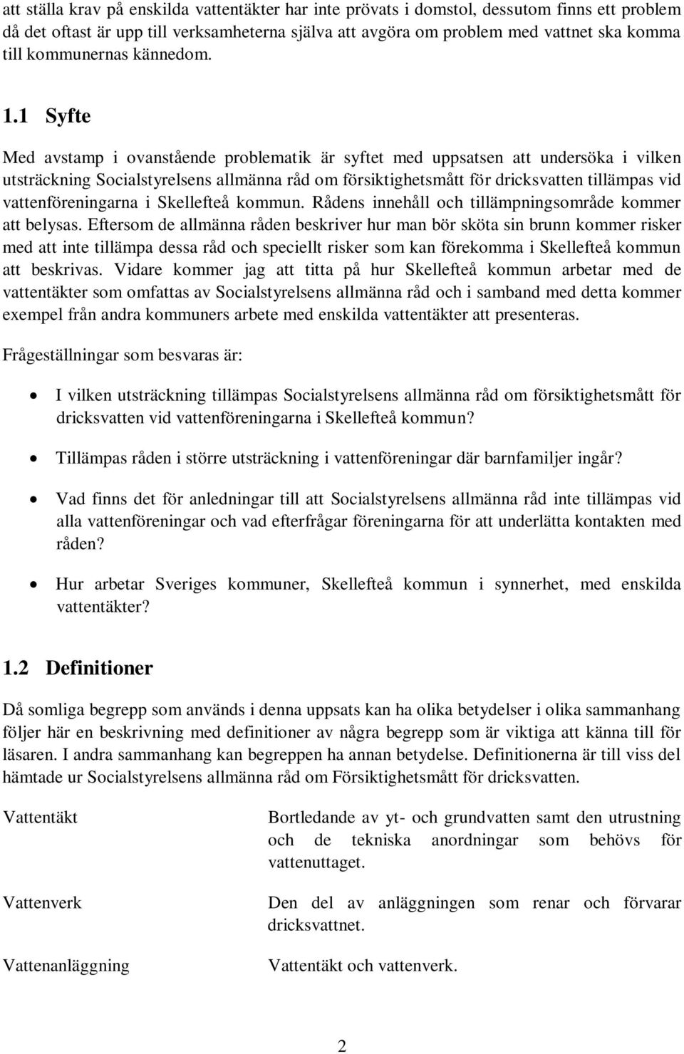 1 Syfte Med avstamp i ovanstående problematik är syftet med uppsatsen att undersöka i vilken utsträckning Socialstyrelsens allmänna råd om försiktighetsmått för dricksvatten tillämpas vid