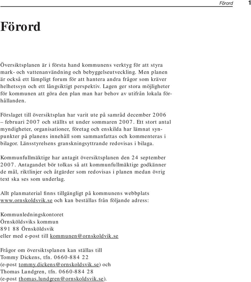 Lagen ger stora möjligheter för kommunen att göra den plan man har behov av utifrån lokala förhållanden.