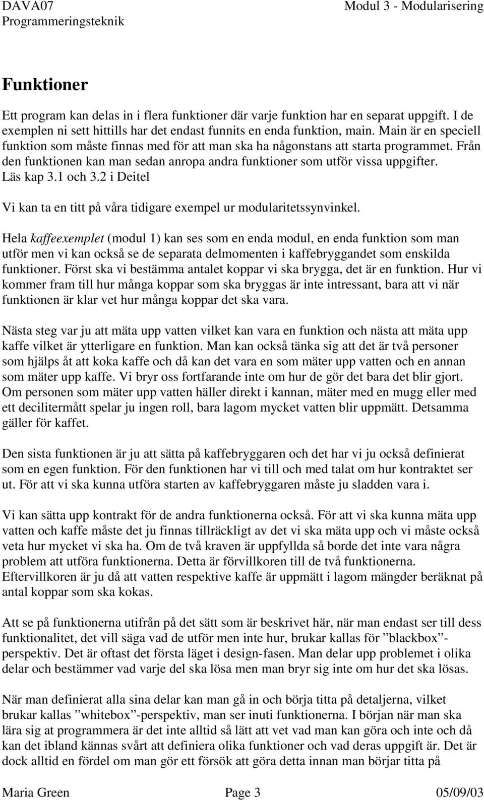 1 och 3.2 i Deitel Vi kan ta en titt på våra tidigare exempel ur modularitetssynvinkel.