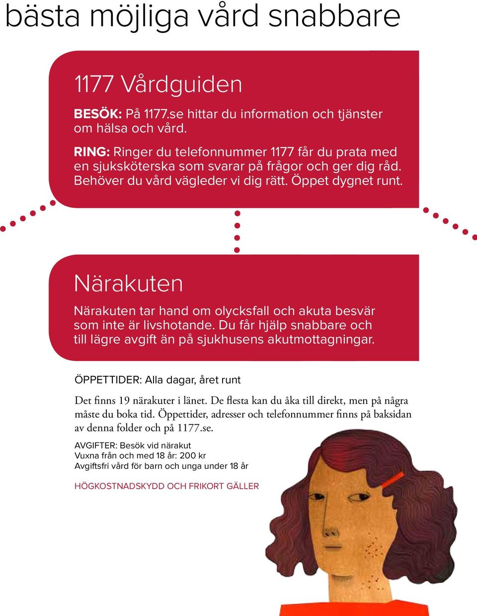 Närakuten Närakuten tar hand om olycksfall och akuta besvär som inte är livshotande. Du får hjälp snabbare och till lägre avgift än på sjukhusens akutmottagningar.