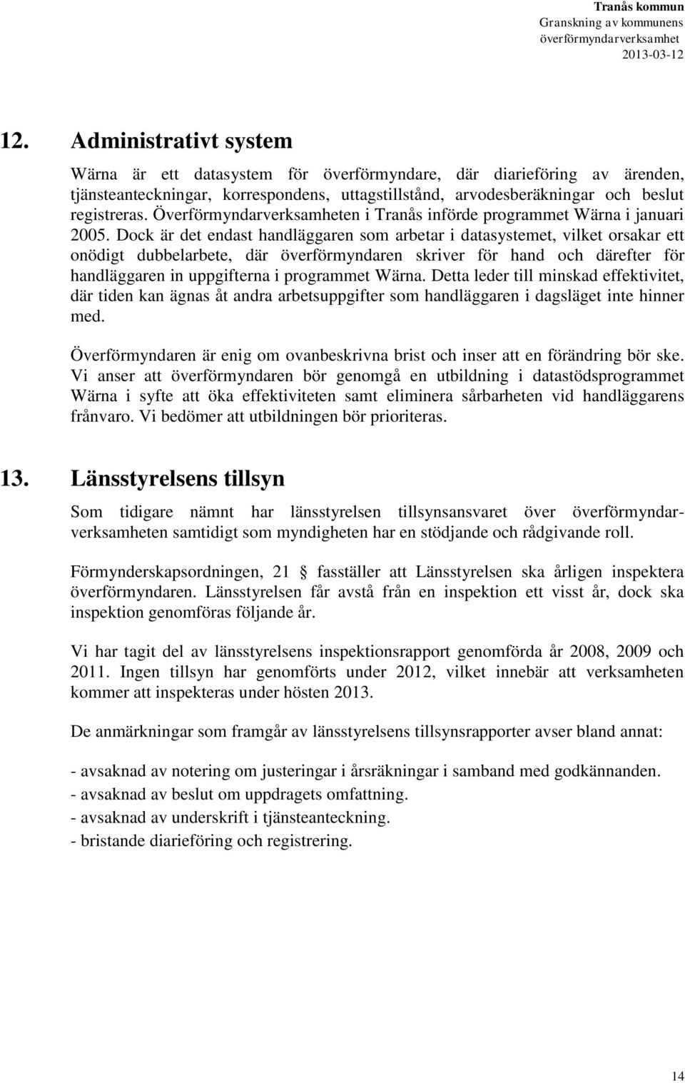 Dock är det endast handläggaren som arbetar i datasystemet, vilket orsakar ett onödigt dubbelarbete, där överförmyndaren skriver för hand och därefter för handläggaren in uppgifterna i programmet