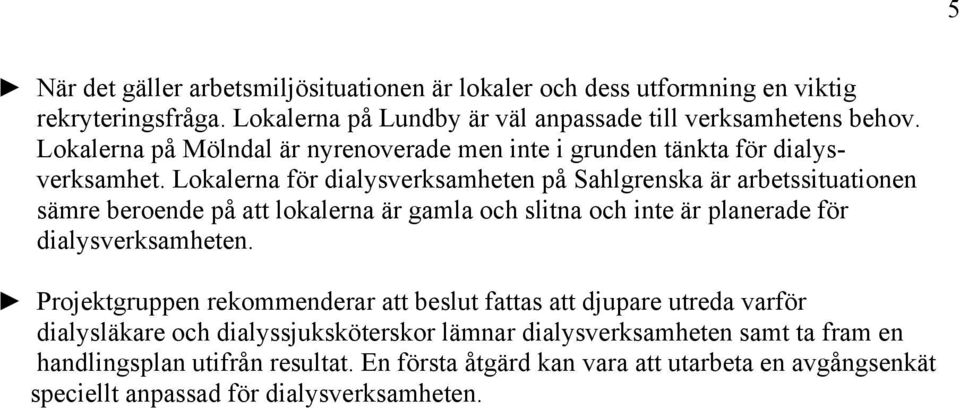 Lokalerna för dialysverksamheten på Sahlgrenska är arbetssituationen sämre beroende på att lokalerna är gamla och slitna och inte är planerade för dialysverksamheten.