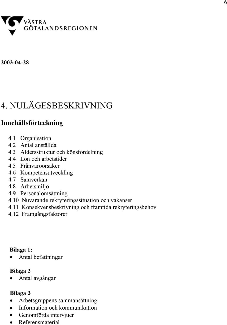 10 Nuvarande rekryteringssituation och vakanser 4.11 Konsekvensbeskrivning och framtida rekryteringsbehov 4.