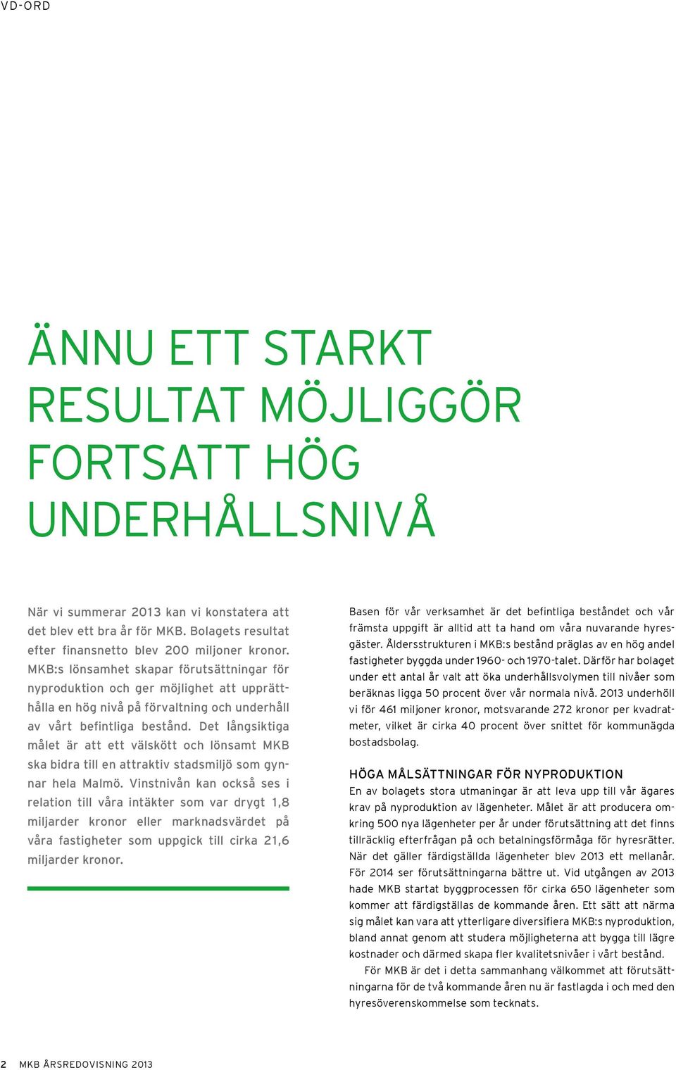 MKB:s lönsamhet skapar förutsättningar för nyproduktion och ger möjlighet att upprätthålla en hög nivå på förvaltning och underhåll av vårt befintliga bestånd.