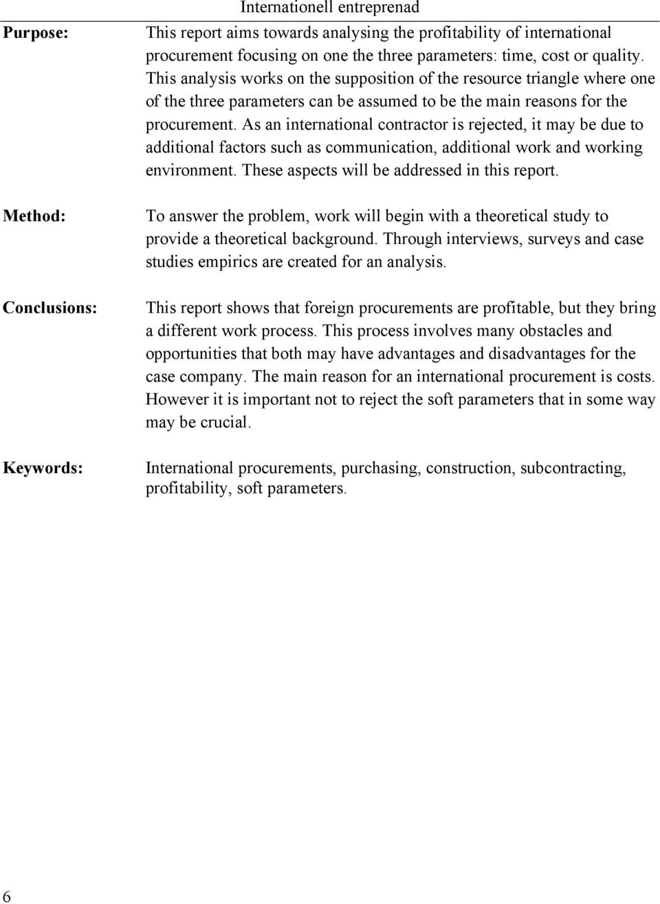 As an international contractor is rejected, it may be due to additional factors such as communication, additional work and working environment. These aspects will be addressed in this report.