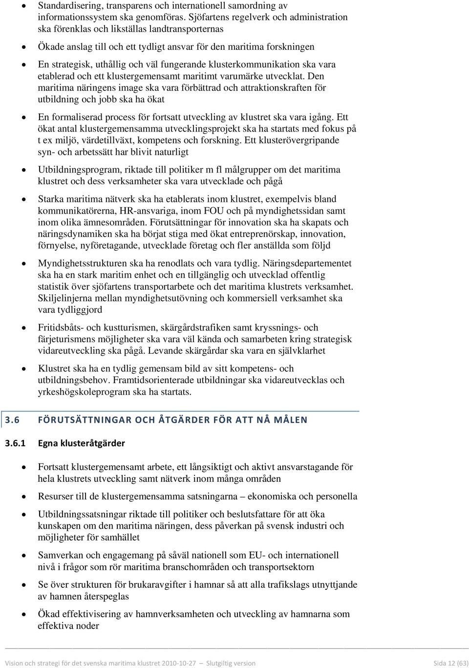 fungerande klusterkommunikation ska vara etablerad och ett klustergemensamt maritimt varumärke utvecklat.