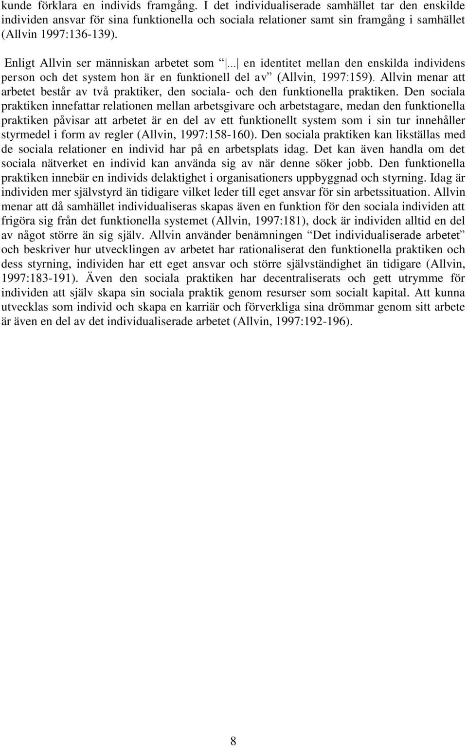Enligt Allvin ser människan arbetet som... en identitet mellan den enskilda individens person och det system hon är en funktionell del av (Allvin, 1997:159).