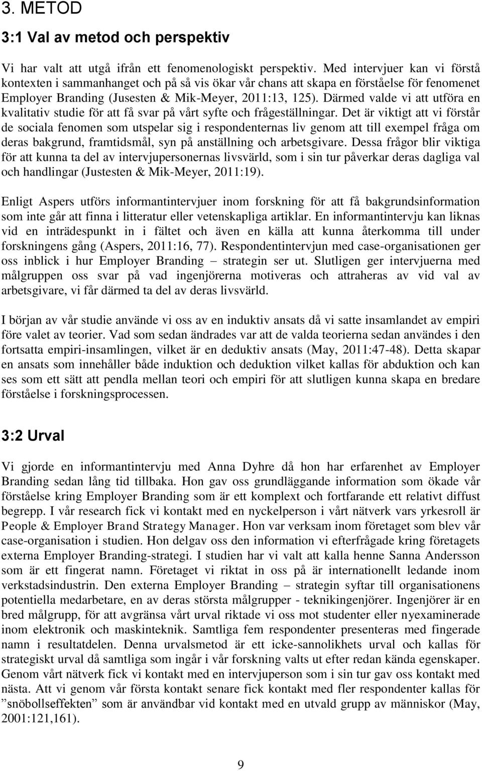 Därmed valde vi att utföra en kvalitativ studie för att få svar på vårt syfte och frågeställningar.