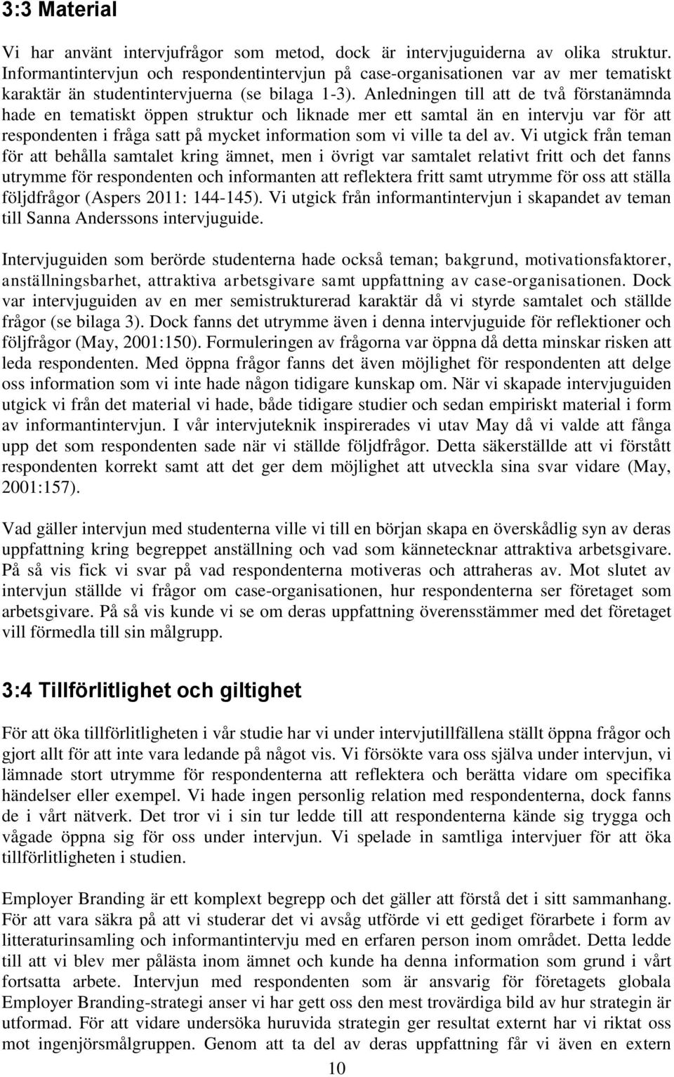 Anledningen till att de två förstanämnda hade en tematiskt öppen struktur och liknade mer ett samtal än en intervju var för att respondenten i fråga satt på mycket information som vi ville ta del av.