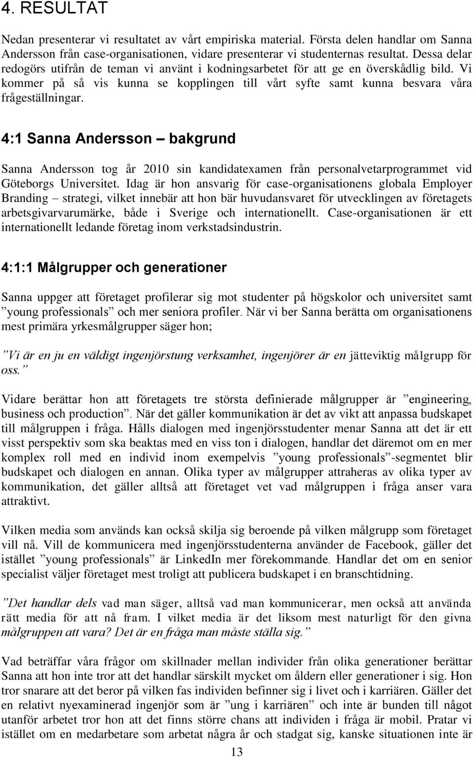 4:1 Sanna Andersson bakgrund Sanna Andersson tog år 2010 sin kandidatexamen från personalvetarprogrammet vid Göteborgs Universitet.