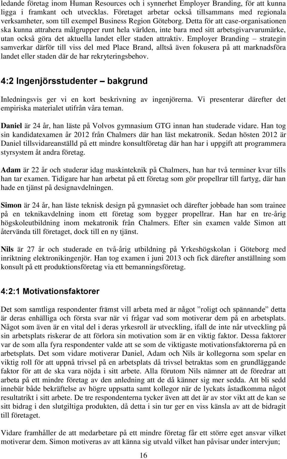 Detta för att case-organisationen ska kunna attrahera målgrupper runt hela världen, inte bara med sitt arbetsgivarvarumärke, utan också göra det aktuella landet eller staden attraktiv.