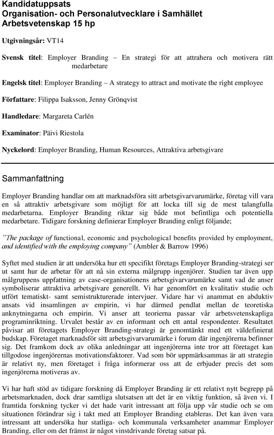 Employer Branding, Human Resources, Attraktiva arbetsgivare Sammanfattning Employer Branding handlar om att marknadsföra sitt arbetsgivarvarumärke, företag vill vara en så attraktiv arbetsgivare som