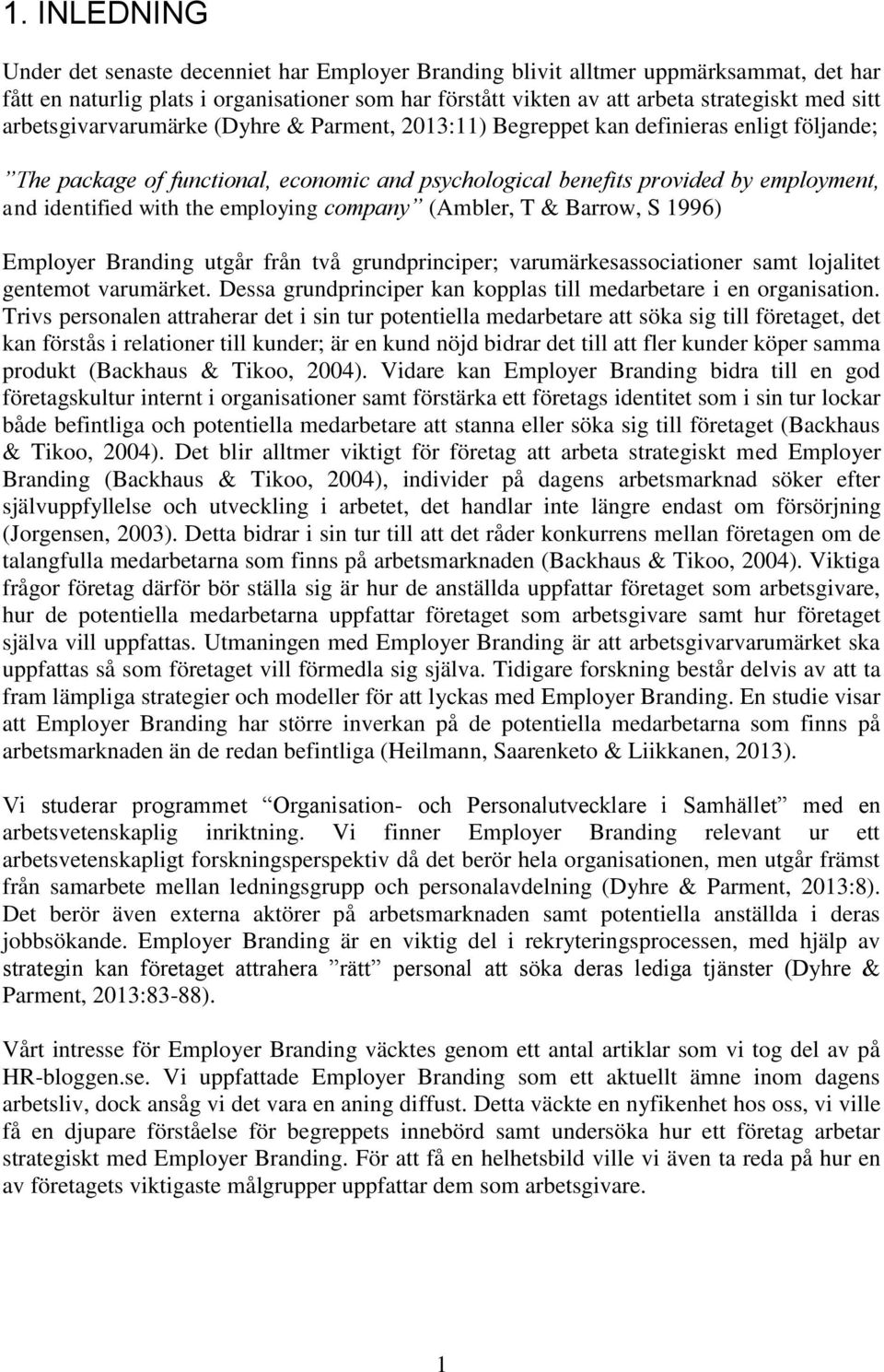 the employing company (Ambler, T & Barrow, S 1996) Employer Branding utgår från två grundprinciper; varumärkesassociationer samt lojalitet gentemot varumärket.