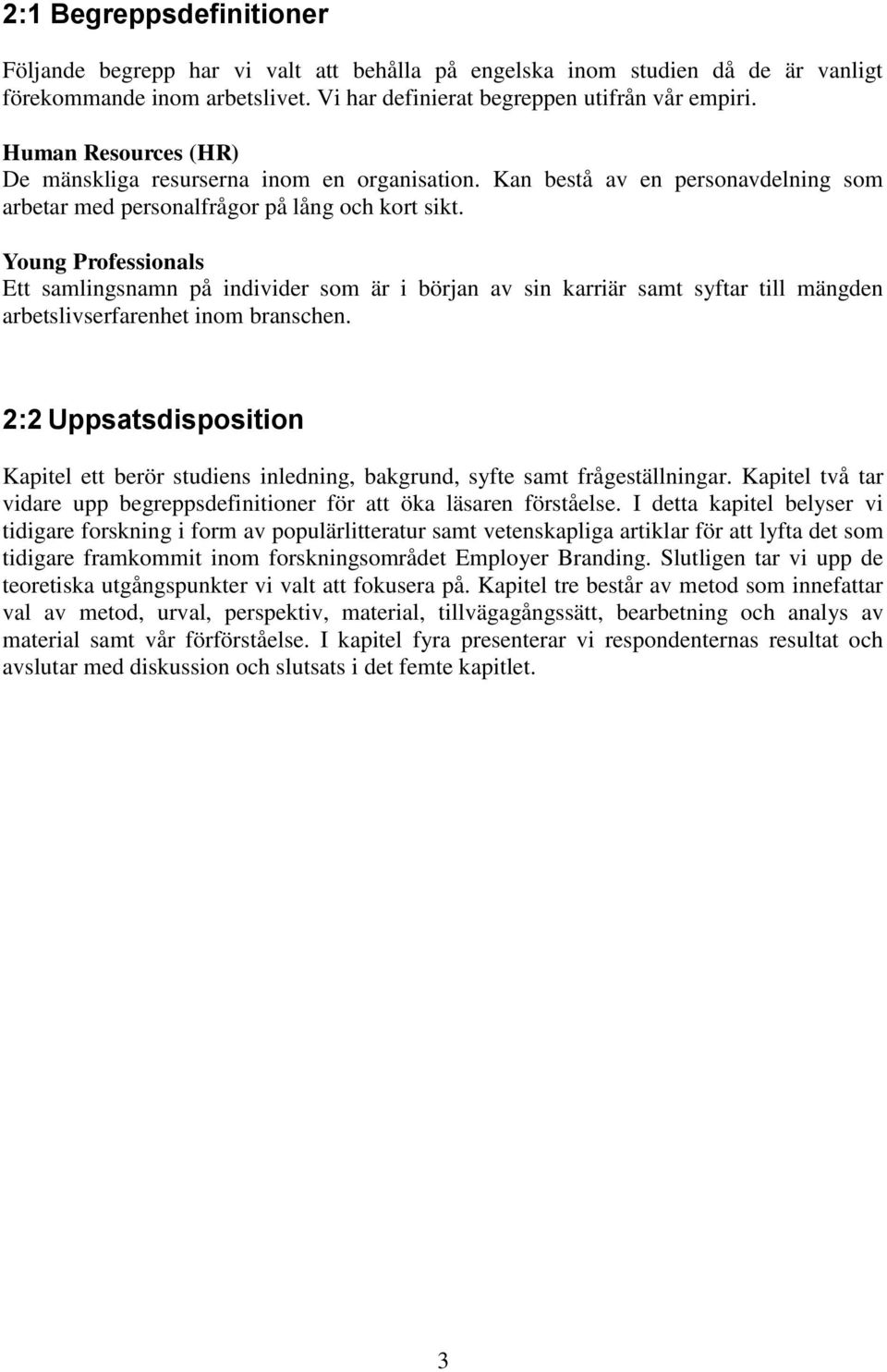 Young Professionals Ett samlingsnamn på individer som är i början av sin karriär samt syftar till mängden arbetslivserfarenhet inom branschen.