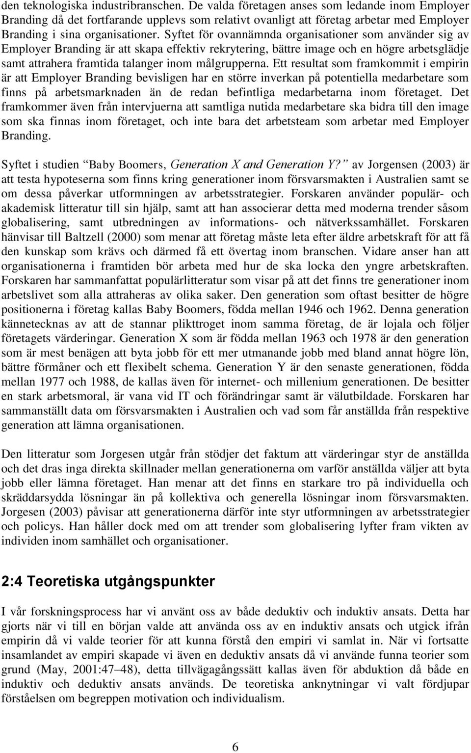 Syftet för ovannämnda organisationer som använder sig av Employer Branding är att skapa effektiv rekrytering, bättre image och en högre arbetsglädje samt attrahera framtida talanger inom målgrupperna.