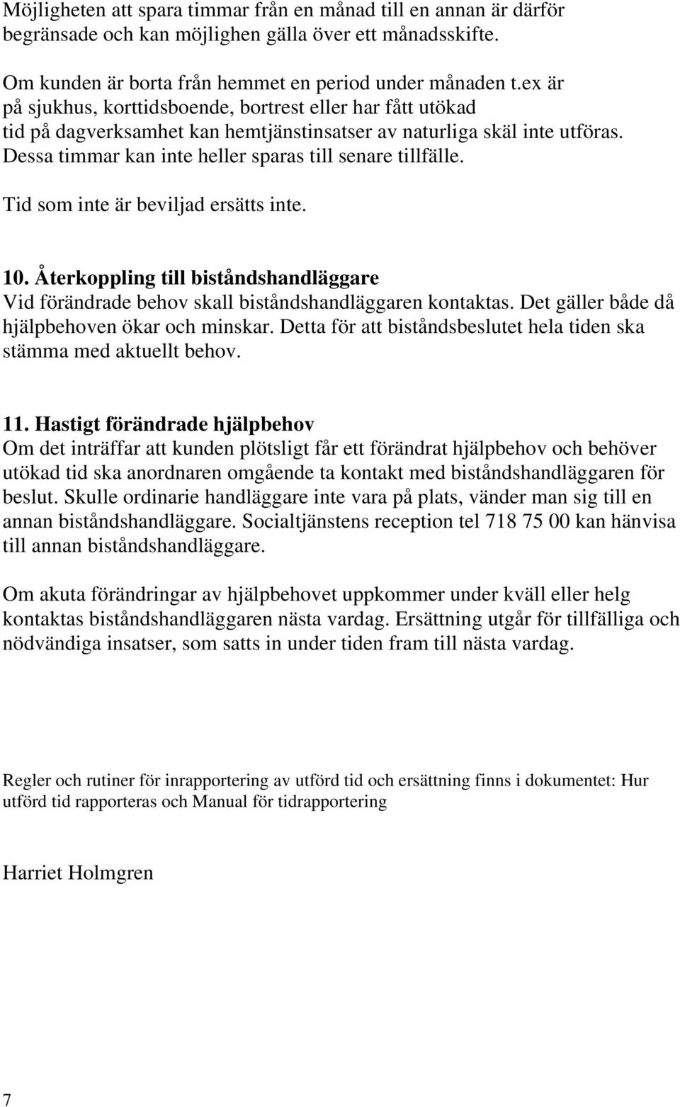 Tid som inte är beviljad ersätts inte. 10. Återkoppling till biståndshandläggare Vid förändrade behov skall biståndshandläggaren kontaktas. Det gäller både då hjälpbehoven ökar och minskar.