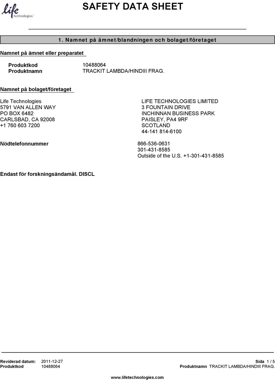 Namnet på bolaget/företaget Life Technologies 5791 VAN ALLEN WAY PO BOX 6482 CARLSBAD, CA 92008 +1 760 603 7200 LIFE