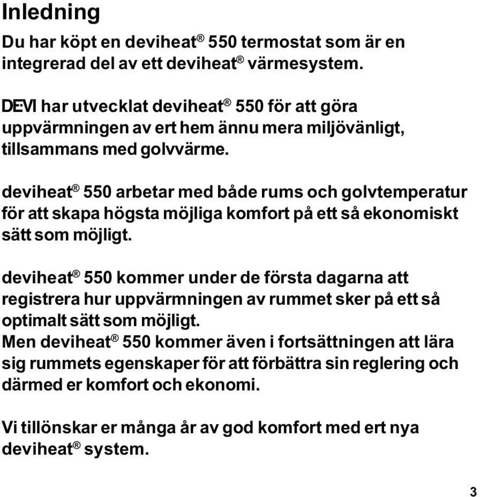 deviheat 550 arbetar med både rums och golvtemperatur för att skapa högsta möjliga komfort på ett så ekonomiskt sätt som möjligt.