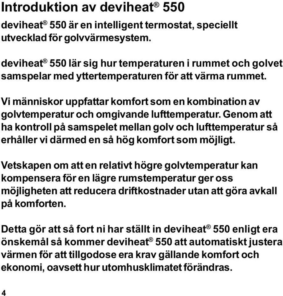 Vi människor uppfattar komfort som en kombination av golvtemperatur och omgivande lufttemperatur.