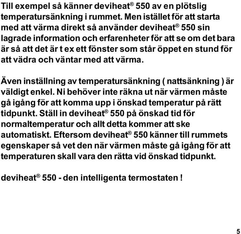 för att vädra och väntar med att värma. Även inställning av temperatursänkning ( nattsänkning ) är väldigt enkel.