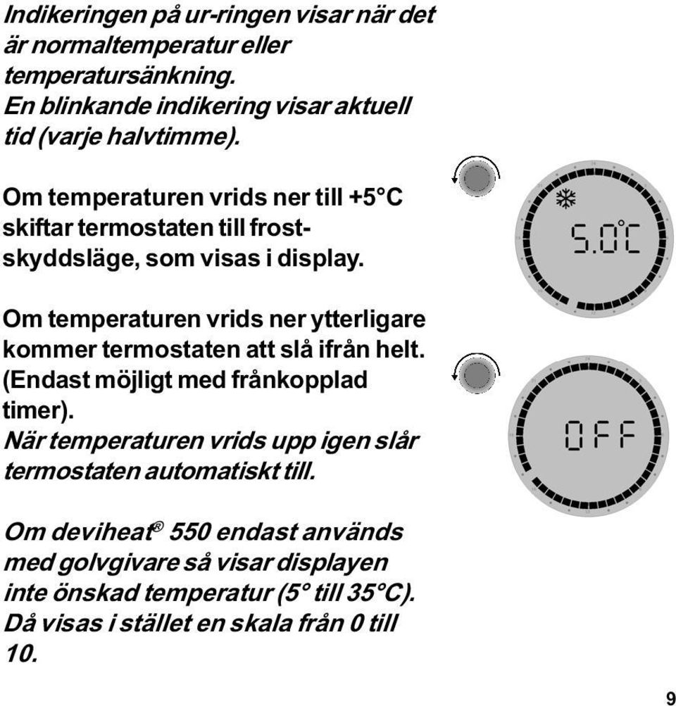 Om temperaturen vrids ner till +5 C skiftar termostaten till frostskyddsläge, som visas i display.
