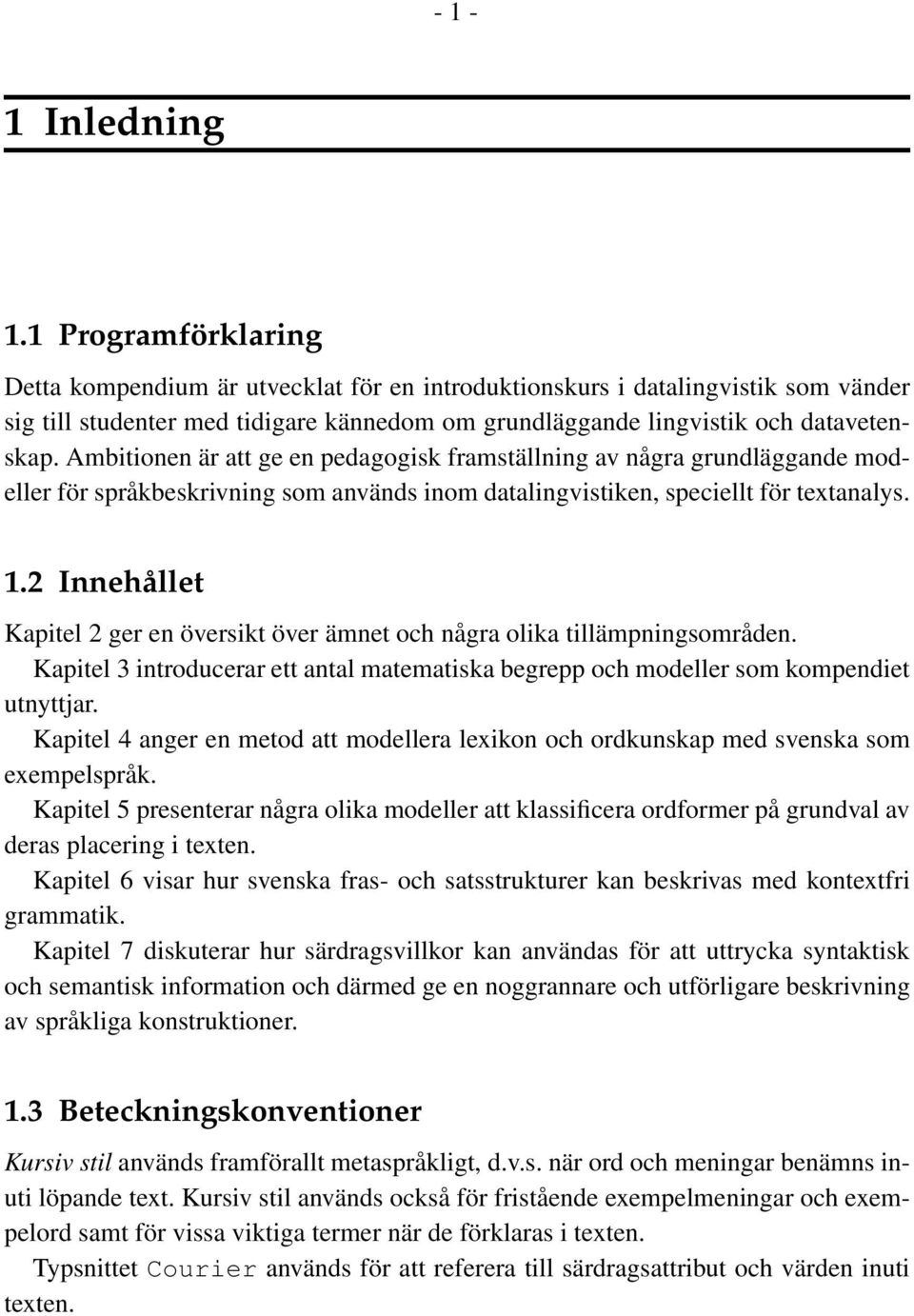 Ambitionen är att ge en pedagogisk framställning av några grundläggande modeller för språkbeskrivning som används inom datalingvistiken, speciellt för textanalys. 1.