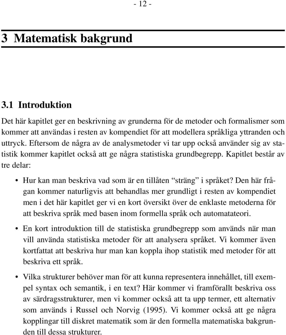 Eftersom de några av de analysmetoder vi tar upp också använder sig av statistik kommer kapitlet också att ge några statistiska grundbegrepp.