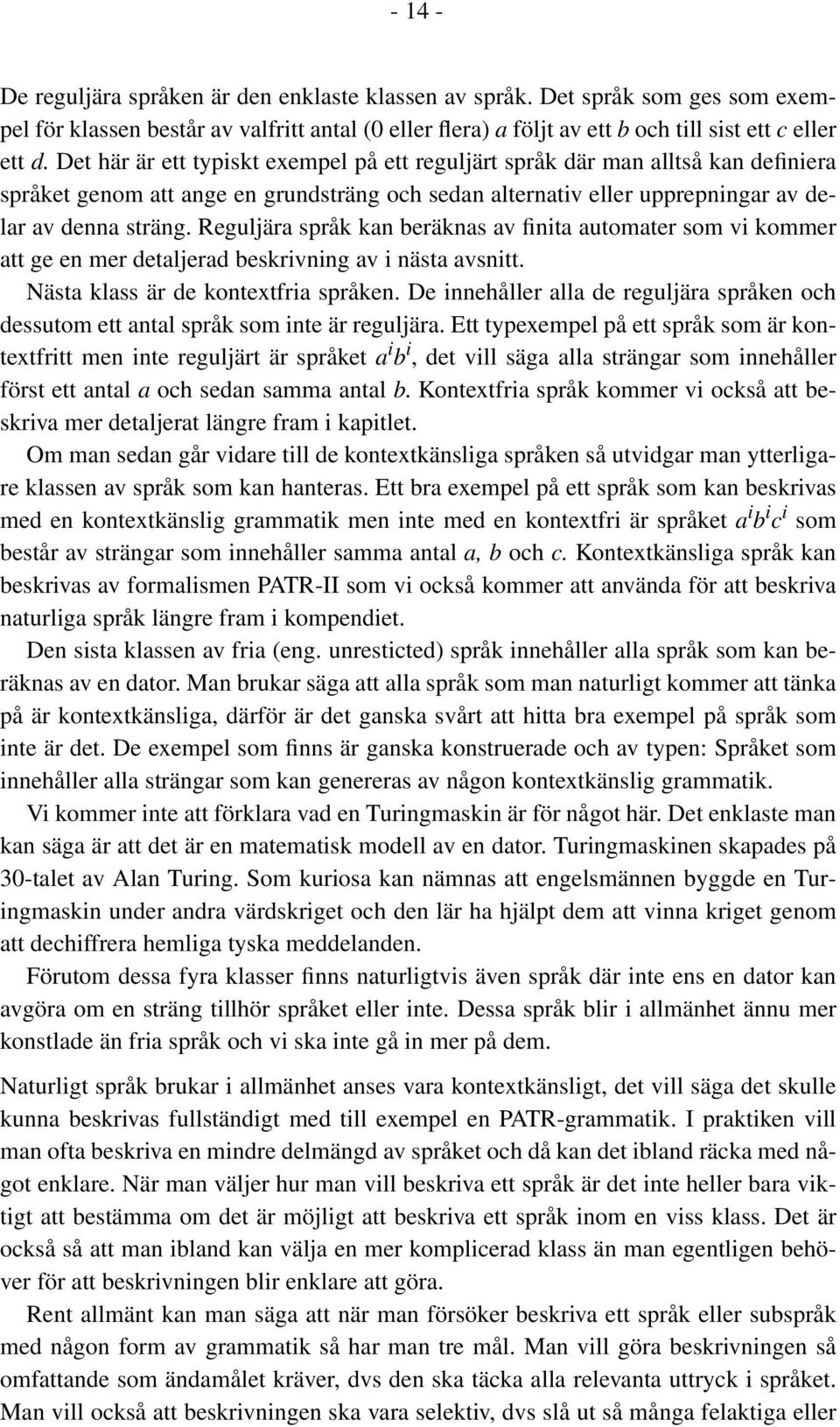 Reguljära språk kan beräknas av finita automater som vi kommer att ge en mer detaljerad beskrivning av i nästa avsnitt. Nästa klass är de kontextfria språken.