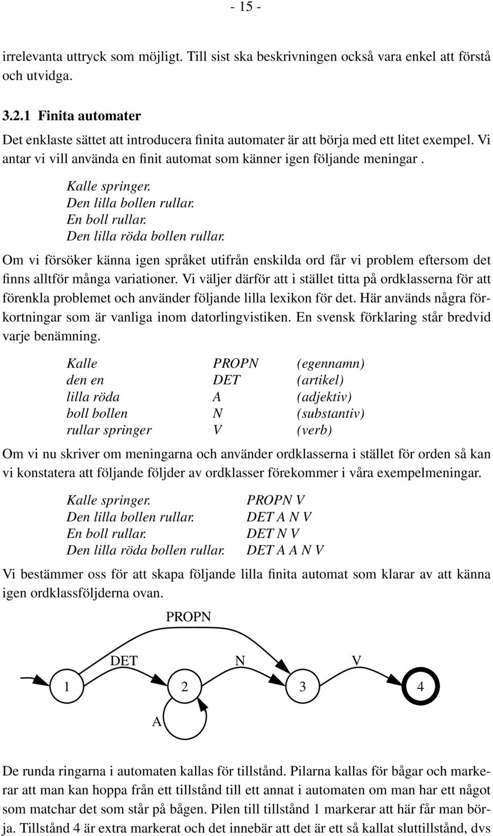 Den lilla bollen rullar. En boll rullar. Den lilla röda bollen rullar. Om vi försöker känna igen språket utifrån enskilda ord får vi problem eftersom det finns alltför många variationer.