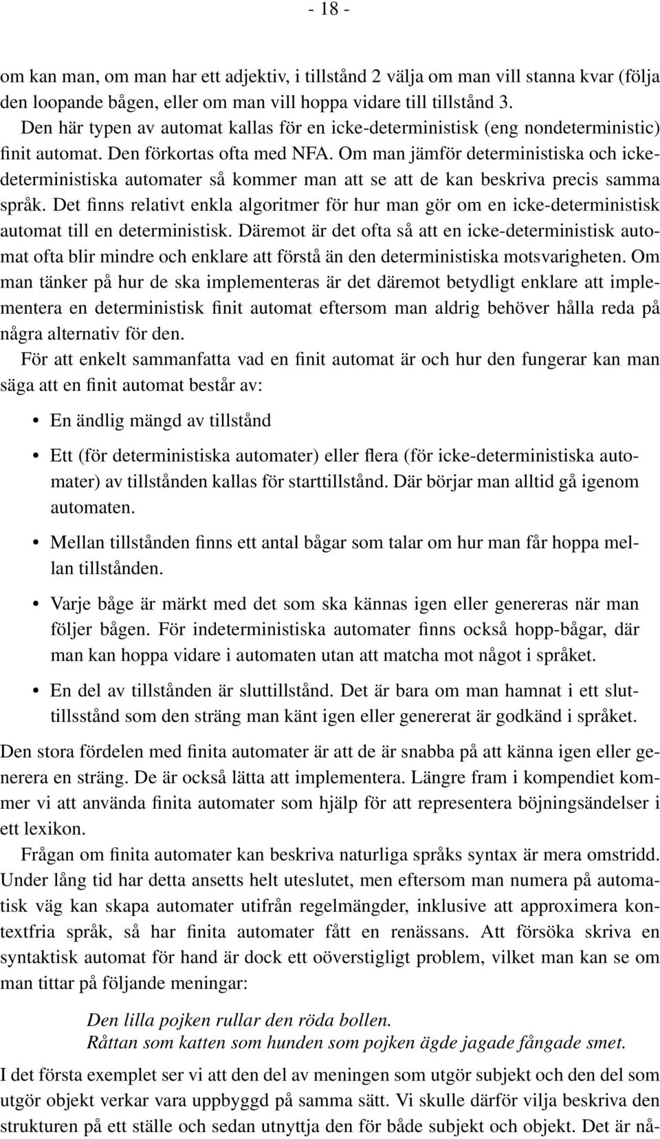 Om man jämför deterministiska och ickedeterministiska automater så kommer man att se att de kan beskriva precis samma språk.