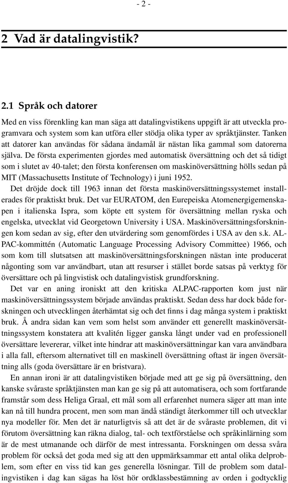 De första experimenten gjordes med automatisk översättning och det så tidigt som i slutet av 40-talet; den första konferensen om maskinöversättning hölls sedan på MIT (Massachusetts Institute of