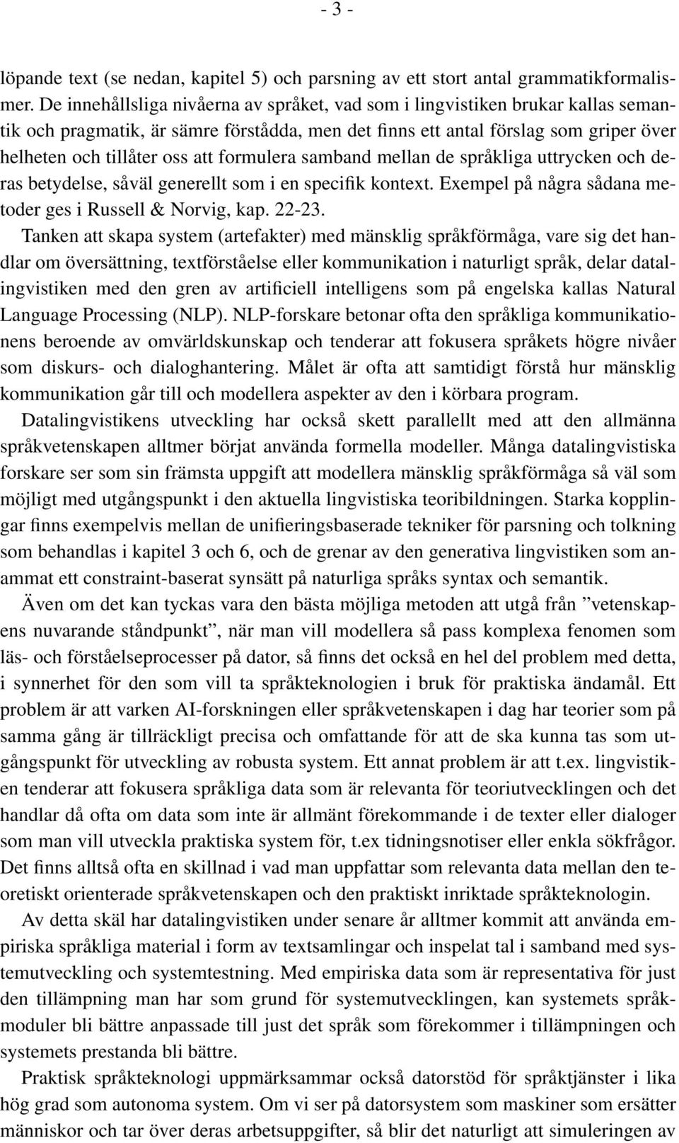 formulera samband mellan de språkliga uttrycken och deras betydelse, såväl generellt som i en specifik kontext. Exempel på några sådana metoder ges i Russell & Norvig, kap. 22-23.