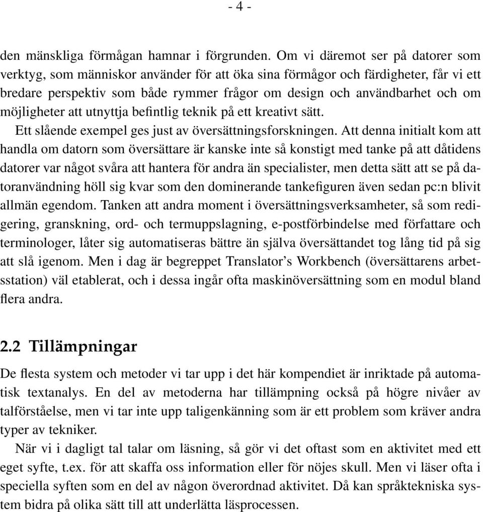 möjligheter att utnyttja befintlig teknik på ett kreativt sätt. Ett slående exempel ges just av översättningsforskningen.