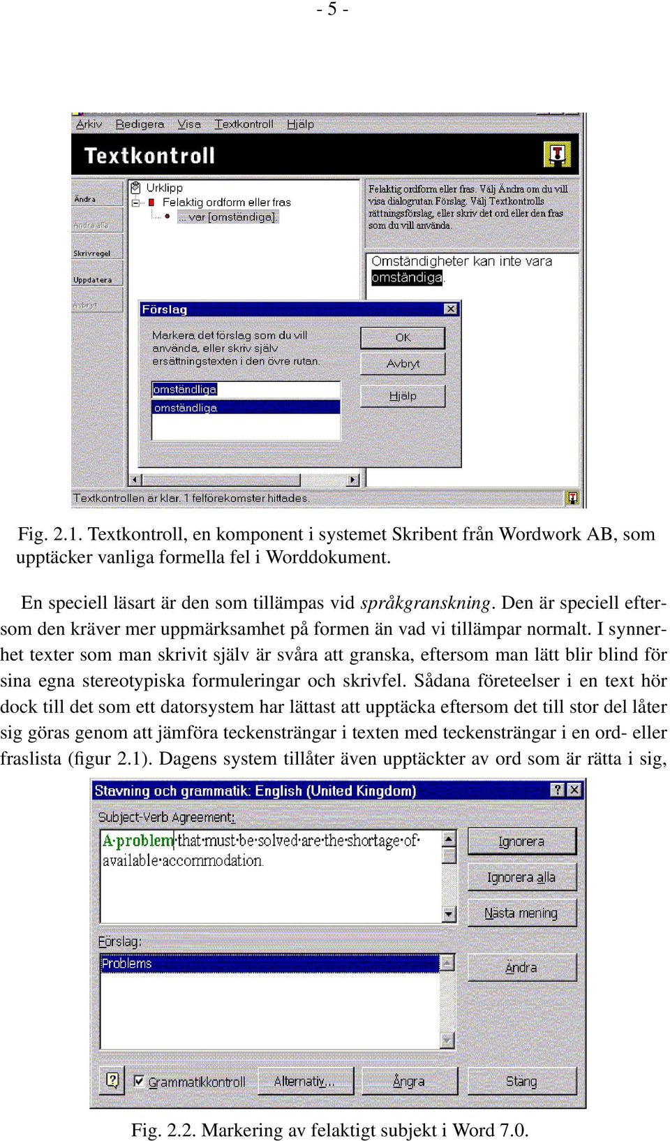 I synnerhet texter som man skrivit själv är svåra att granska, eftersom man lätt blir blind för sina egna stereotypiska formuleringar och skrivfel.
