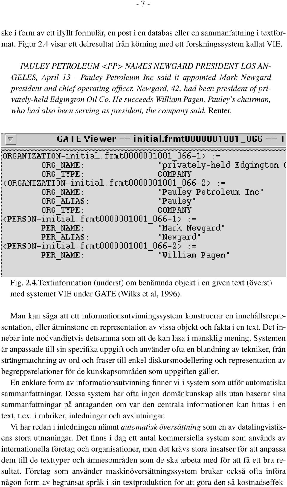 Newgard, 42, had been president of privately-held Edgington Oil Co. He succeeds William Pagen, Pauley s chairman, who had also been serving as president, the company said. Reuter. Fig. 2.4.Textinformation (underst) om benämnda objekt i en given text (överst) med systemet VIE under GATE (Wilks et al, 1996).