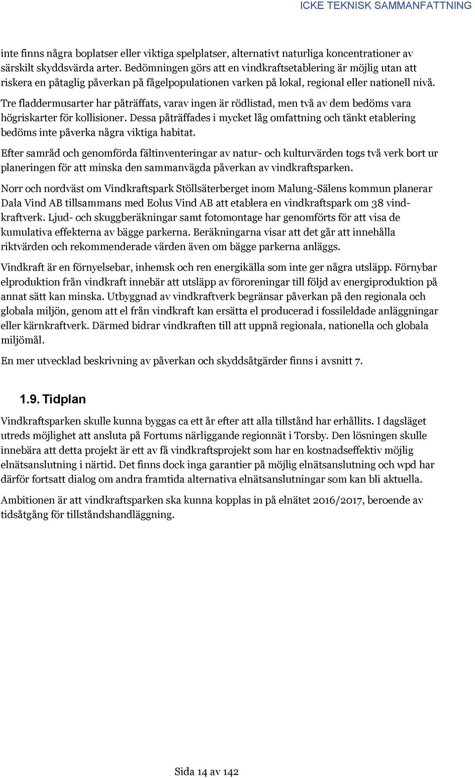 Tre fladdermusarter har påträffats, varav ingen är rödlistad, men två av dem bedöms vara högriskarter för kollisioner.