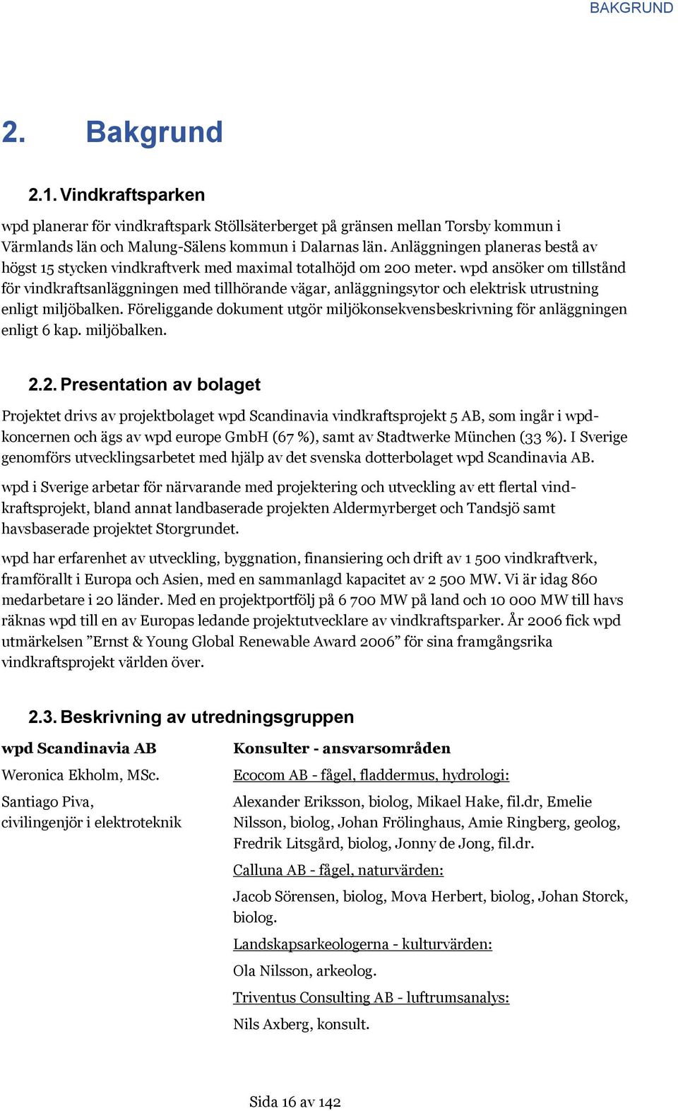 wpd ansöker om tillstånd för vindkraftsanläggningen med tillhörande vägar, anläggningsytor och elektrisk utrustning enligt miljöbalken.