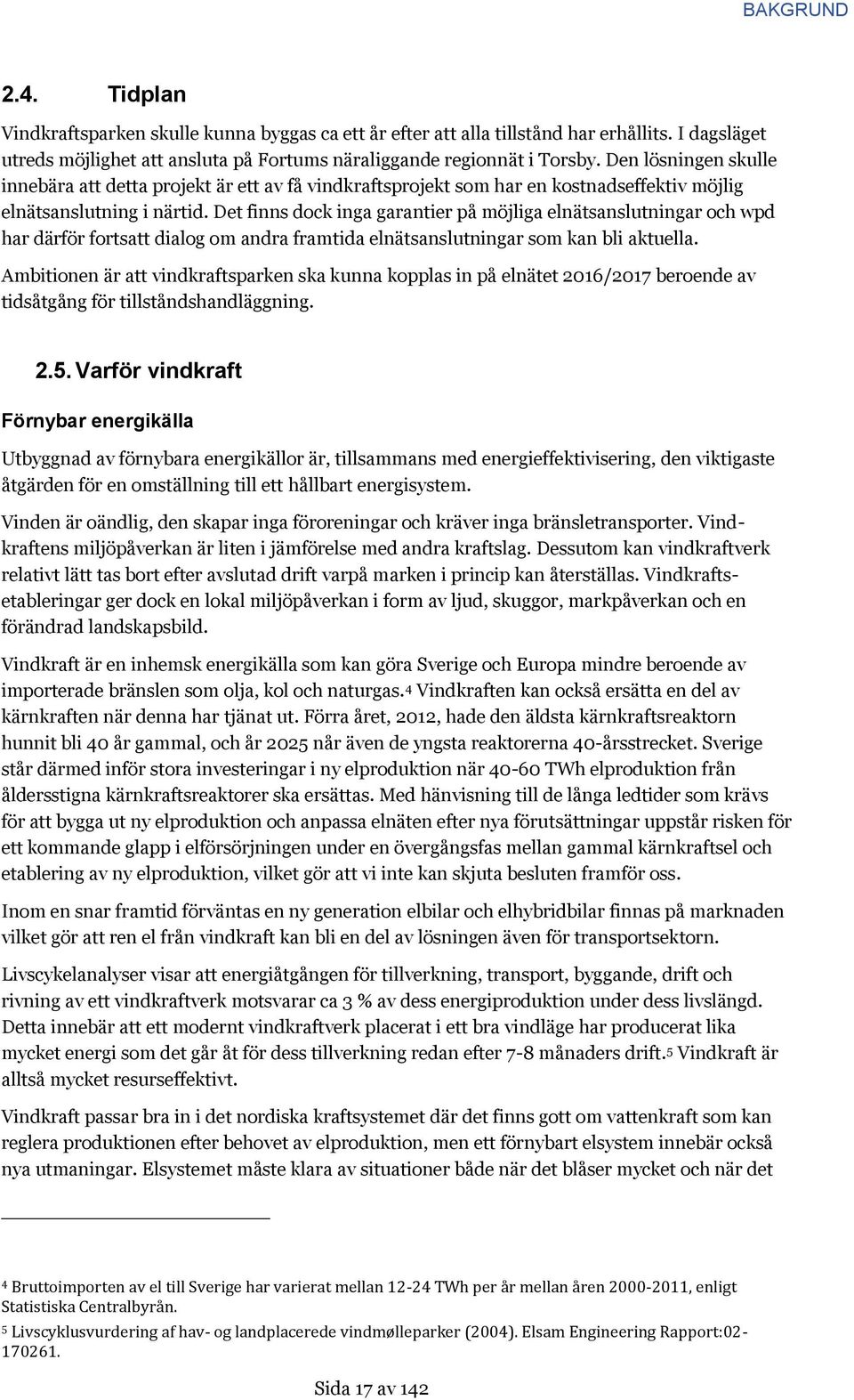 Det finns dock inga garantier på möjliga elnätsanslutningar och wpd har därför fortsatt dialog om andra framtida elnätsanslutningar som kan bli aktuella.
