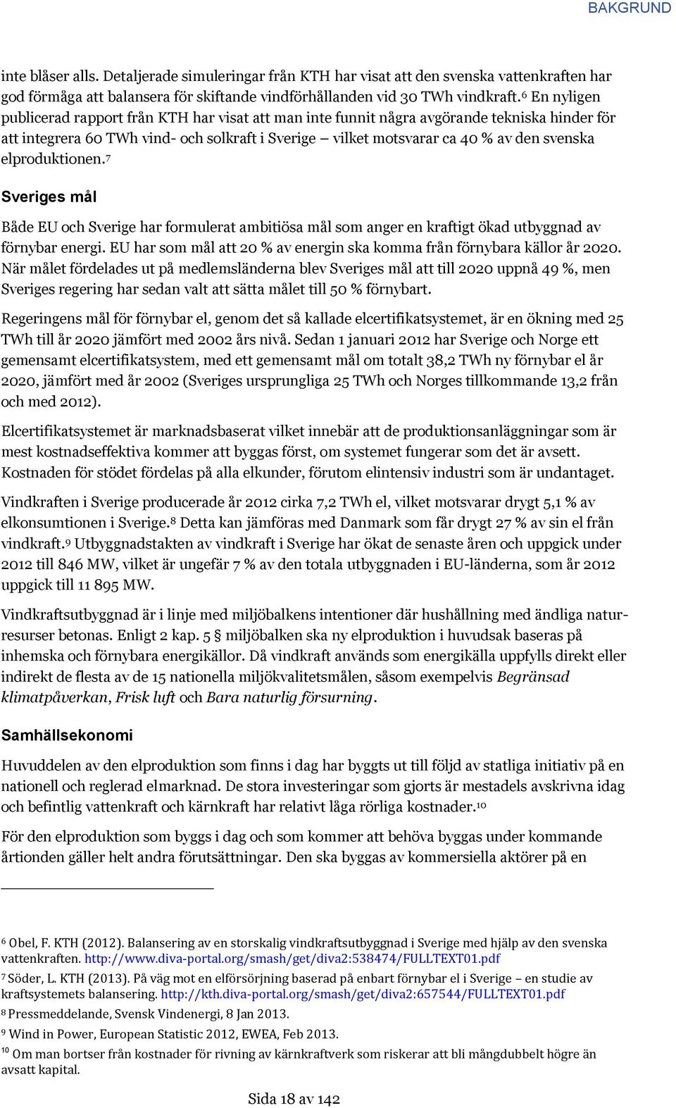 elproduktionen. 7 Sveriges mål Både EU och Sverige har formulerat ambitiösa mål som anger en kraftigt ökad utbyggnad av förnybar energi.