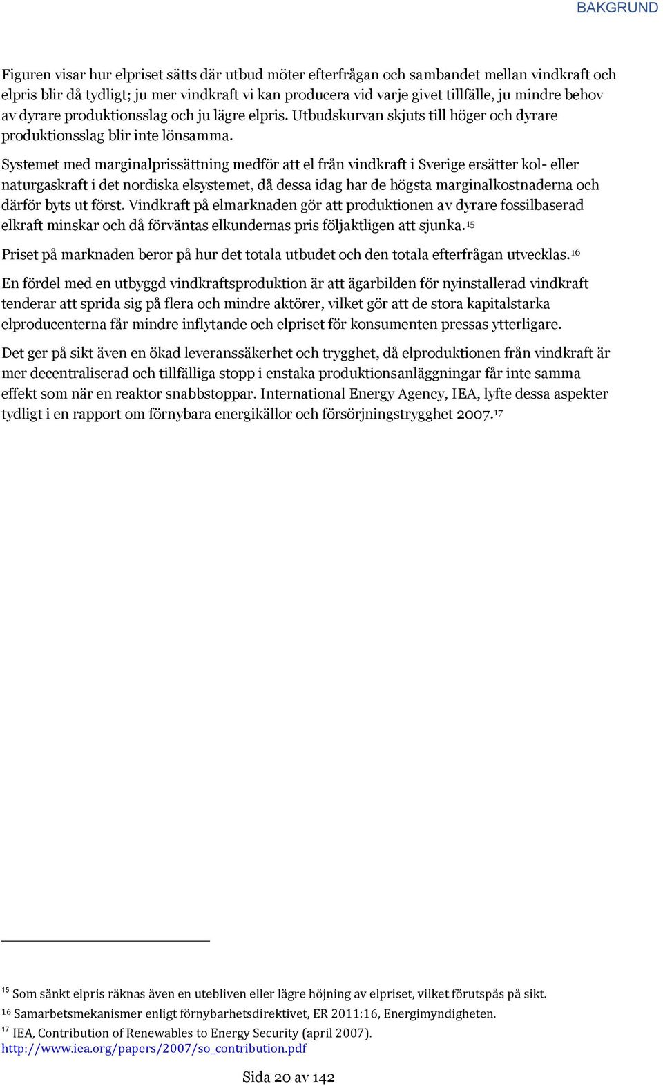 Systemet med marginalprissättning medför att el från vindkraft i Sverige ersätter kol- eller naturgaskraft i det nordiska elsystemet, då dessa idag har de högsta marginalkostnaderna och därför byts